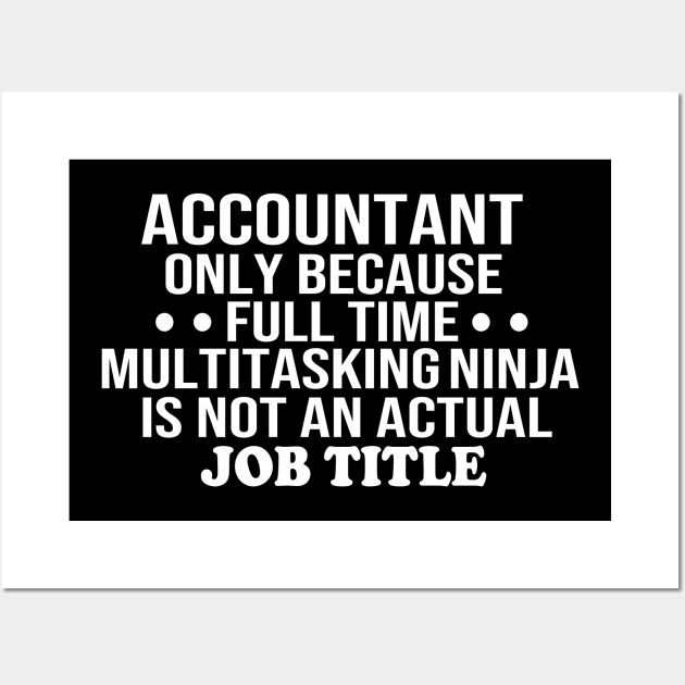 accountant only because full time multitasking ninja is not an actual job title accountant gift Wall Art by T-shirt verkaufen